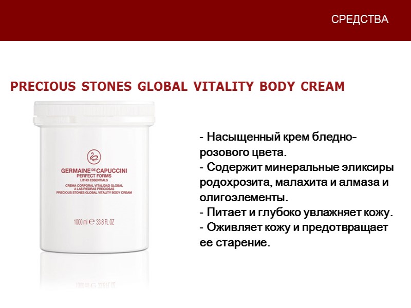 СРЕДСТВА PRECIOUS STONES GLOBAL VITALITY BODY CREAM  Насыщенный крем бледно-розового цвета.  Содержит